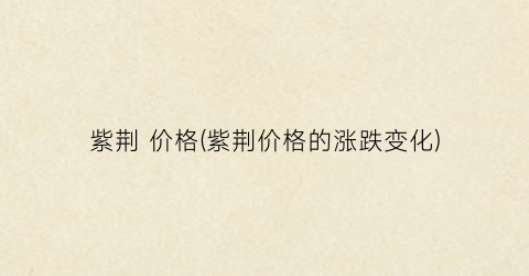 紫荆 价格(紫荆价格的涨跌变化)